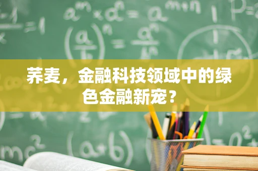 荞麦，金融科技领域中的绿色金融新宠？