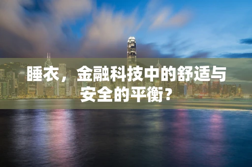 睡衣，金融科技中的舒适与安全的平衡？