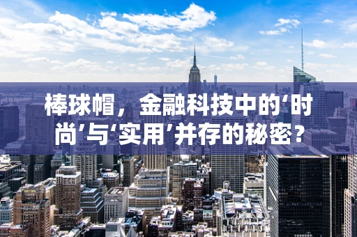 棒球帽，金融科技中的‘时尚’与‘实用’并存的秘密？