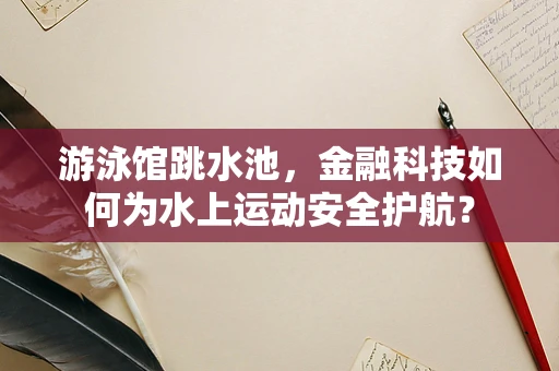 游泳馆跳水池，金融科技如何为水上运动安全护航？