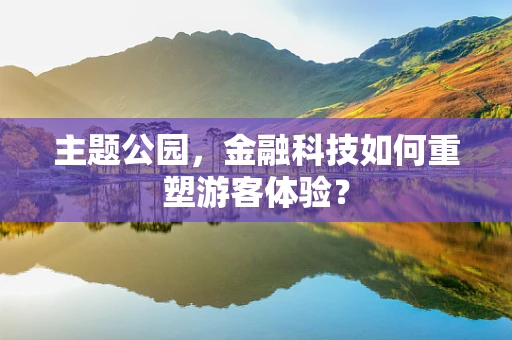 主题公园，金融科技如何重塑游客体验？