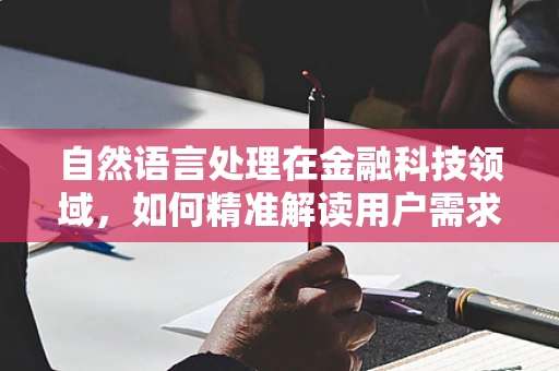 自然语言处理在金融科技领域，如何精准解读用户需求？
