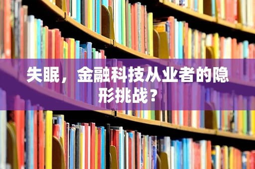 失眠，金融科技从业者的隐形挑战？