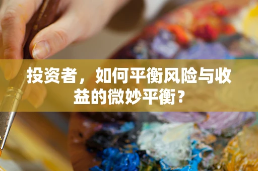 投资者，如何平衡风险与收益的微妙平衡？