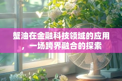 蟹油在金融科技领域的应用，一场跨界融合的探索