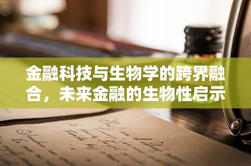 金融科技与生物学的跨界融合，未来金融的生物性启示？