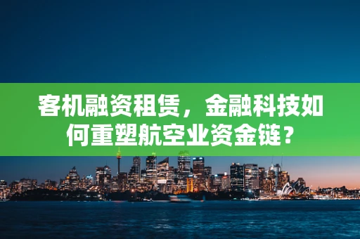 客机融资租赁，金融科技如何重塑航空业资金链？