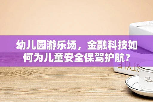 幼儿园游乐场，金融科技如何为儿童安全保驾护航？