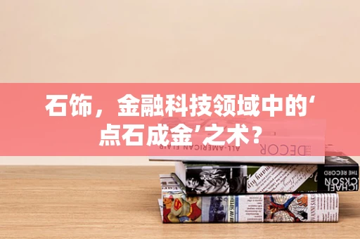 石饰，金融科技领域中的‘点石成金’之术？