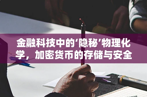 金融科技中的‘隐秘’物理化学，加密货币的存储与安全，何以‘稳如磐石’？