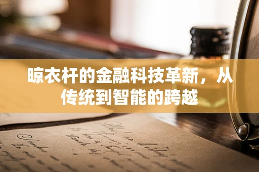 晾衣杆的金融科技革新，从传统到智能的跨越