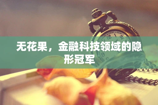 无花果，金融科技领域的隐形冠军
