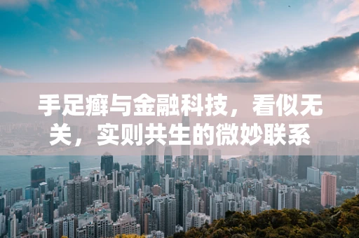 手足癣与金融科技，看似无关，实则共生的微妙联系