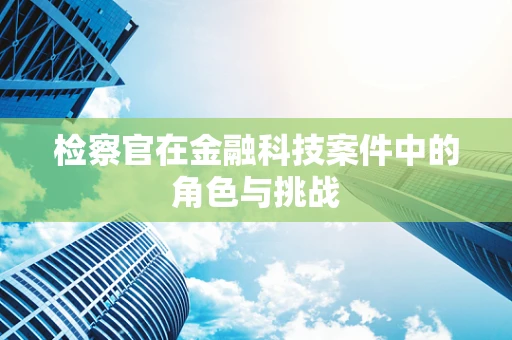 检察官在金融科技案件中的角色与挑战