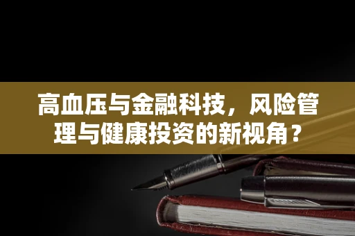 高血压与金融科技，风险管理与健康投资的新视角？
