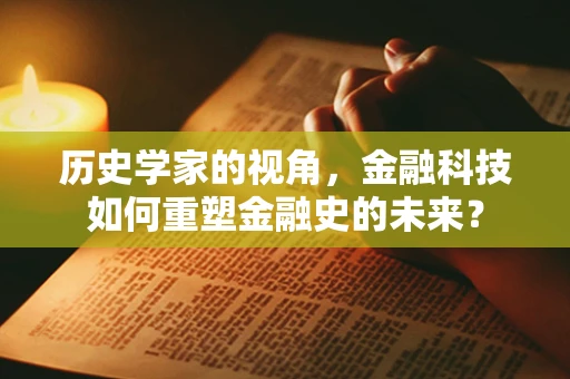 历史学家的视角，金融科技如何重塑金融史的未来？