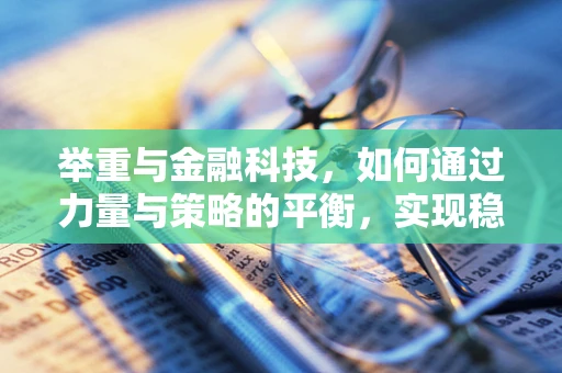 举重与金融科技，如何通过力量与策略的平衡，实现稳健增长？