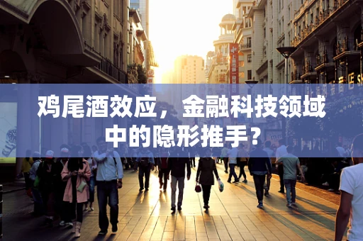 鸡尾酒效应，金融科技领域中的隐形推手？