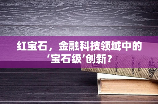 红宝石，金融科技领域中的‘宝石级’创新？