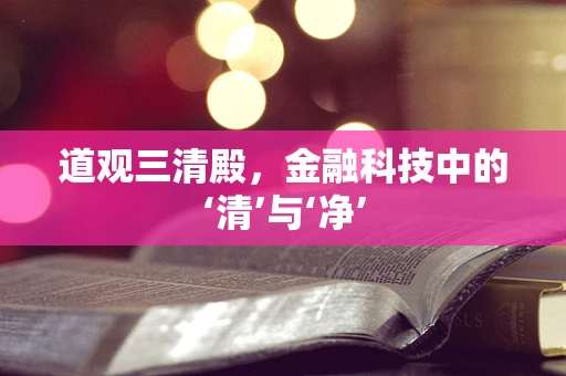 道观三清殿，金融科技中的‘清’与‘净’