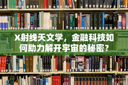 X射线天文学，金融科技如何助力解开宇宙的秘密？