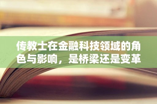 传教士在金融科技领域的角色与影响，是桥梁还是变革的催化剂？