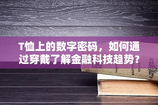 T恤上的数字密码，如何通过穿戴了解金融科技趋势？