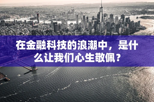在金融科技的浪潮中，是什么让我们心生敬佩？