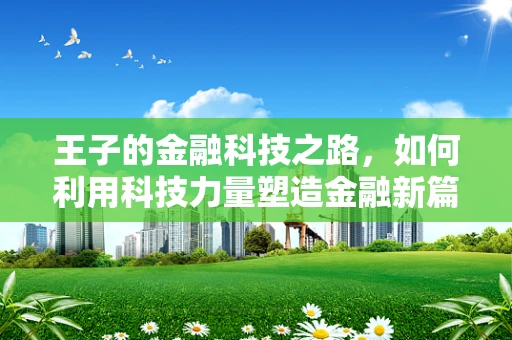 王子的金融科技之路，如何利用科技力量塑造金融新篇章？