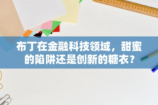 布丁在金融科技领域，甜蜜的陷阱还是创新的糖衣？