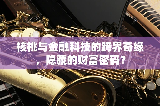 核桃与金融科技的跨界奇缘，隐藏的财富密码？