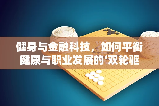 健身与金融科技，如何平衡健康与职业发展的‘双轮驱动’？