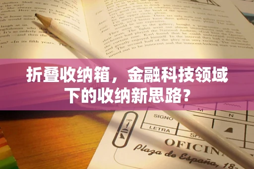 折叠收纳箱，金融科技领域下的收纳新思路？