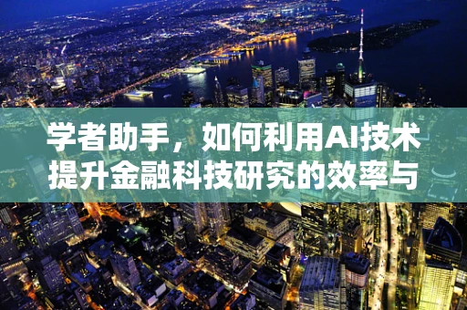 学者助手，如何利用AI技术提升金融科技研究的效率与深度？