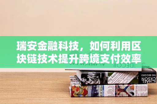 瑞安金融科技，如何利用区块链技术提升跨境支付效率？