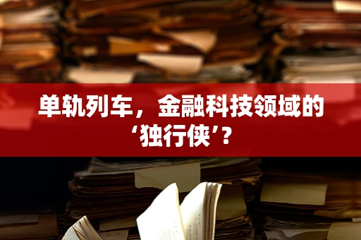 单轨列车，金融科技领域的‘独行侠’？