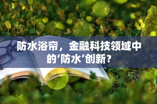 防水浴帘，金融科技领域中的‘防水’创新？