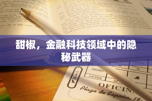 甜椒，金融科技领域中的隐秘武器