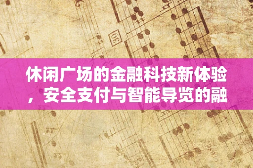 休闲广场的金融科技新体验，安全支付与智能导览的融合创新