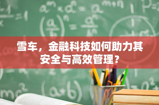 雪车，金融科技如何助力其安全与高效管理？