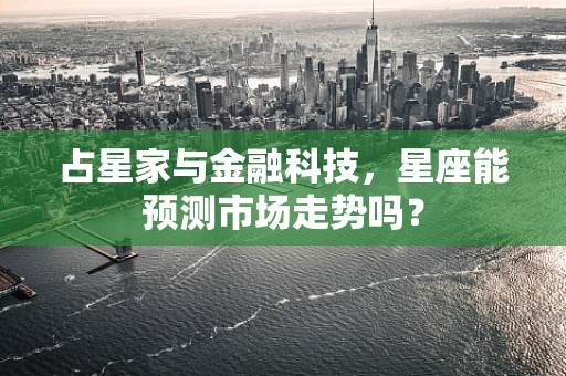 占星家与金融科技，星座能预测市场走势吗？