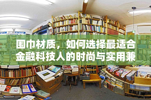 围巾材质，如何选择最适合金融科技人的时尚与实用兼备之选？