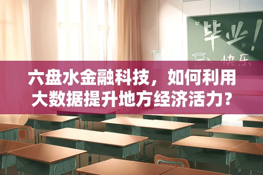 六盘水金融科技，如何利用大数据提升地方经济活力？