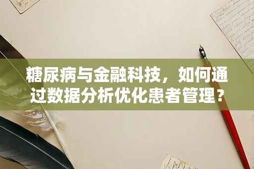 糖尿病与金融科技，如何通过数据分析优化患者管理？