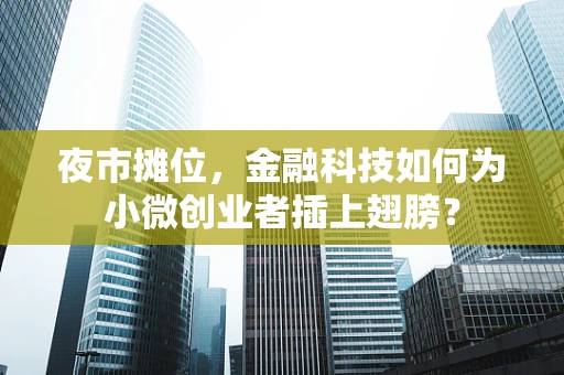 夜市摊位，金融科技如何为小微创业者插上翅膀？