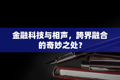 金融科技与相声，跨界融合的奇妙之处？