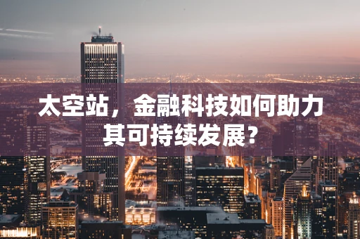 太空站，金融科技如何助力其可持续发展？