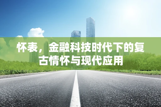 怀表，金融科技时代下的复古情怀与现代应用