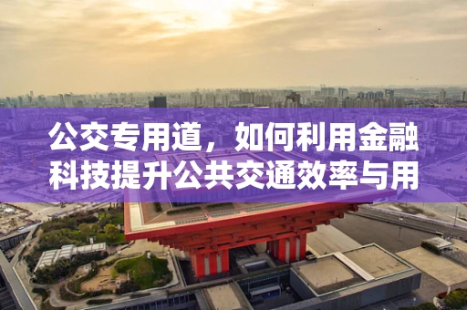 公交专用道，如何利用金融科技提升公共交通效率与用户体验？