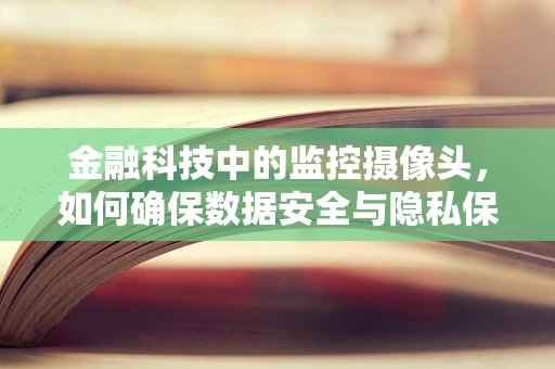 金融科技中的监控摄像头，如何确保数据安全与隐私保护？